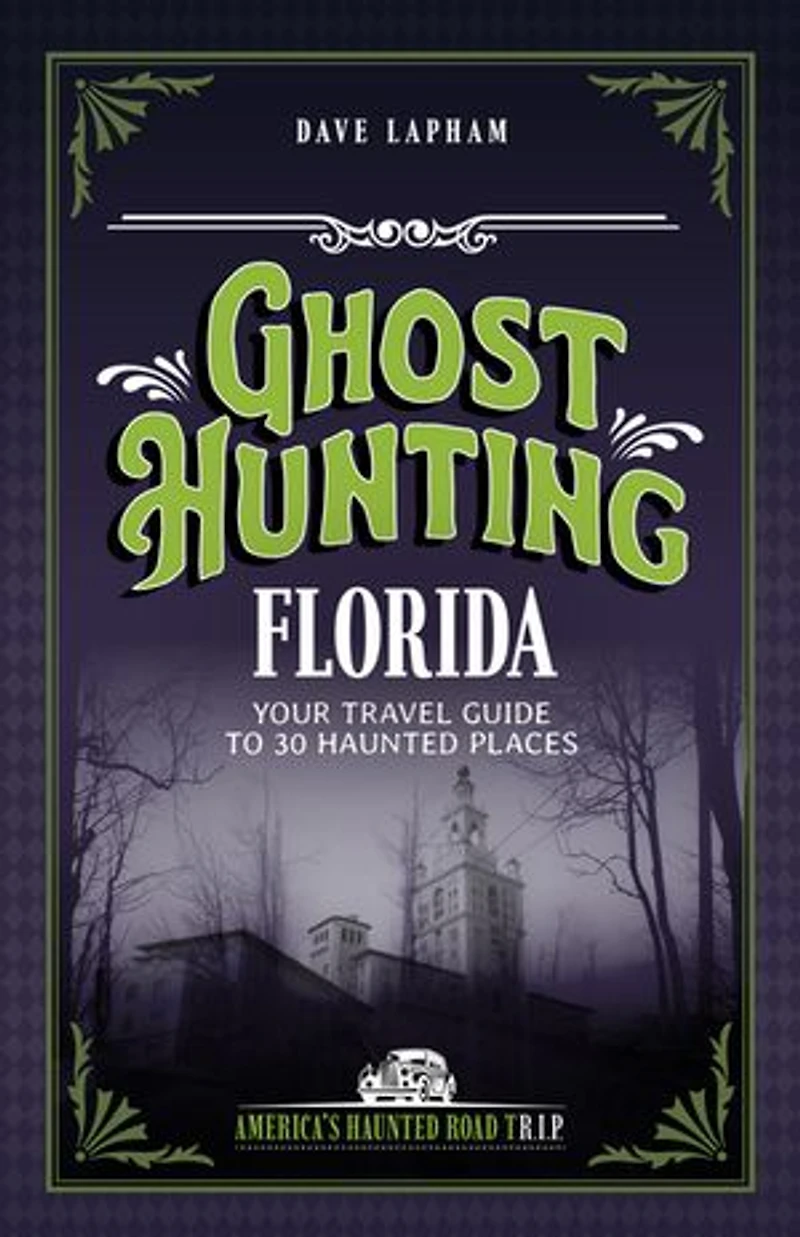 Ghost Hunting Florida: Your Travel Guide to 30 Haunted Places