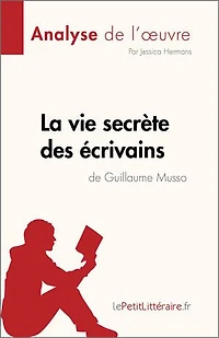 La vie secrète des écrivains de Guillaume Musso (Analyse l'oeuvre): Résumé complet et analyse détaillée l'oeuvre