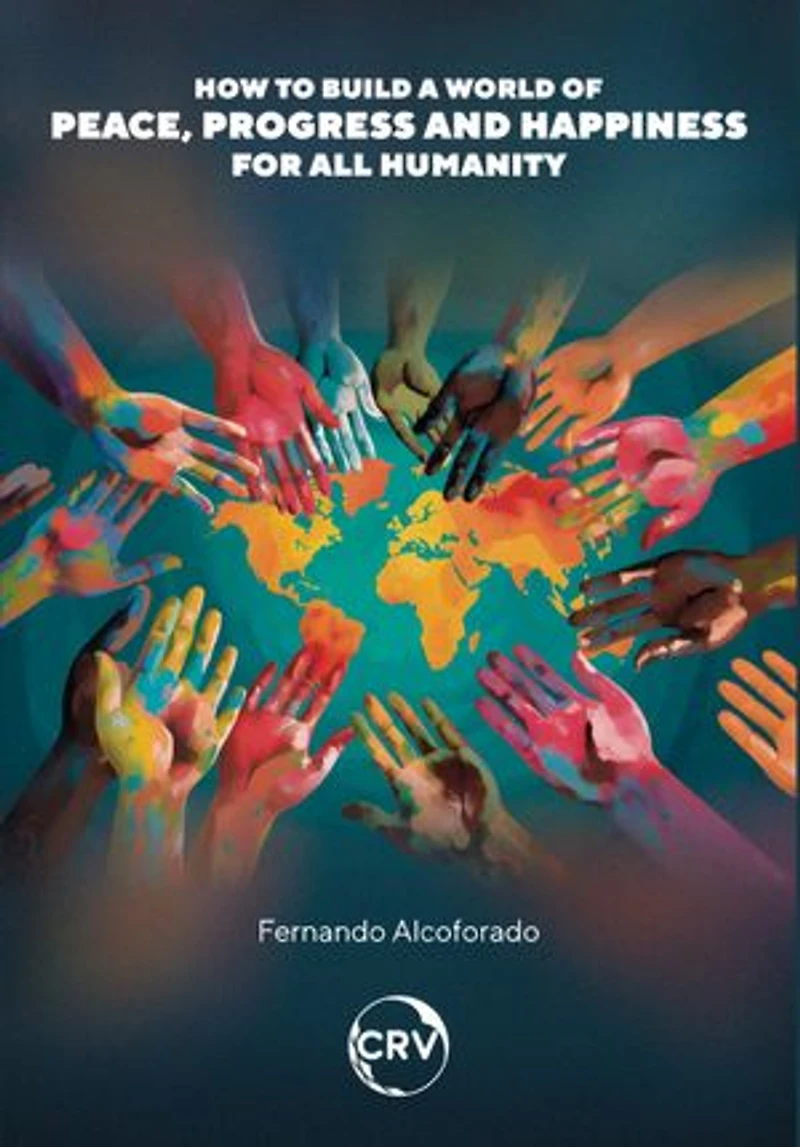 How to build a world of peace, progress and happiness for all humanity: How to realize planetary utopias to build a world of peace, progress and happiness for all humanity