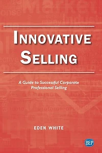 Innovative Selling: A Guide To Successful Corporate Professional Selling