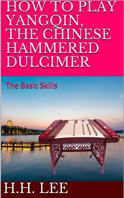 How to Play Yangqin, the Chinese Hammered Dulcimer: The Basic Skills