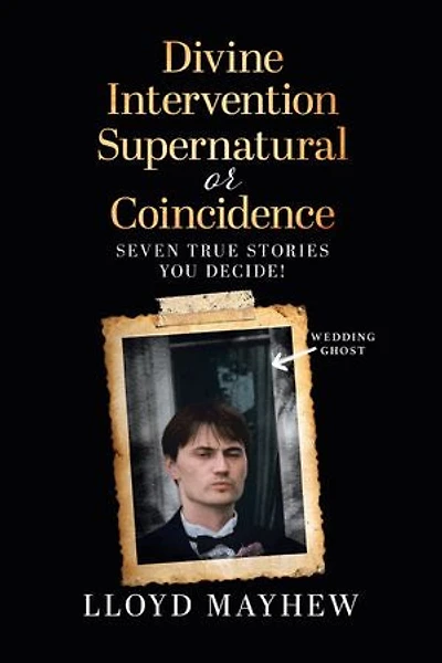 Divine Intervention Supernatural or Coincidence: Seven True Stories