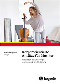 Körperorientierte Ansätze für Musiker: Methoden zur Leistungs– und Gesundheitsförderung