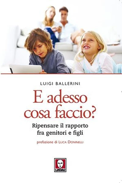 E adesso cosa faccio?: Ripensare il rapporto fra genitori e figli