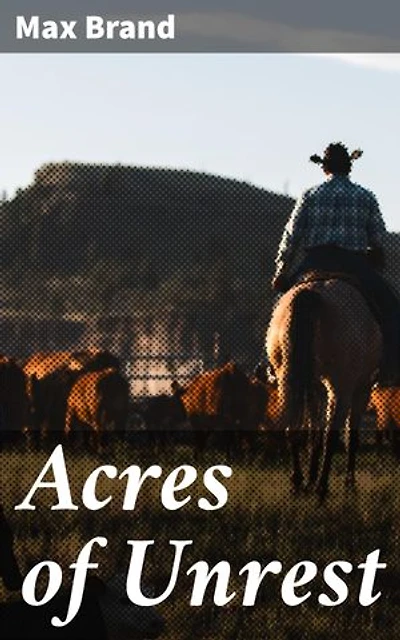 Acres of Unrest: Enriched edition. A Riveting Tale of Adventure and Betrayal in the Wild West