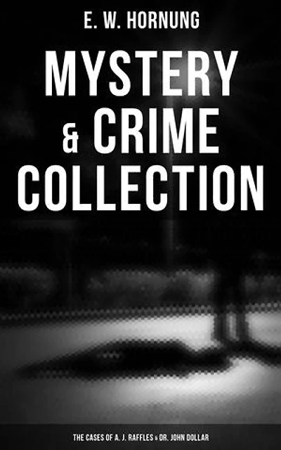 Mystery & Crime Collection: The Cases of A. J. Raffles & Dr. John Dollar: The Criminologists' Club, The Field of Philippi, A Bad Night (Illustrate Edition)