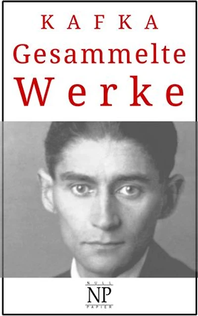 Franz Kafka - Gesammelte Werke: Romane, Erzählungen & Fragmente