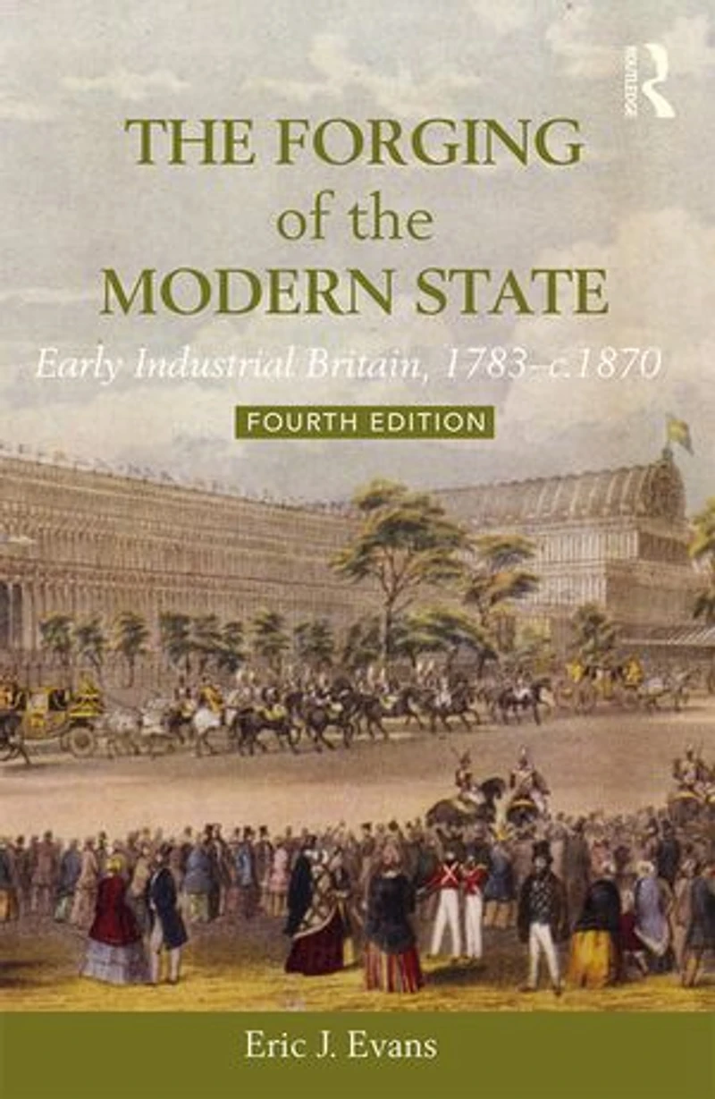 the Forging of Modern State: Early Industrial Britain, 1783-c.1870