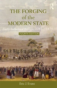 the Forging of Modern State: Early Industrial Britain, 1783-c.1870