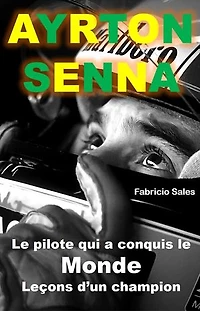 Ayrton Senna Le pilote qui a conquis le Monde: Leçons d’un champion
