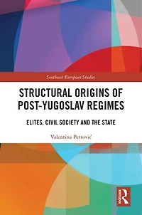Structural Origins of Post-Yugoslav Regimes: Elites, Civil Society and the State