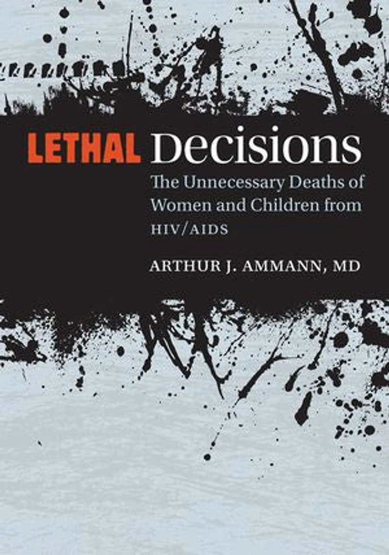 Lethal Decisions: The Unnecessary Deaths Of Women And Children From Hiv/aids