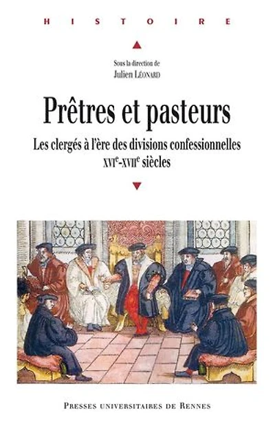 Prêtres et pasteurs: les clergés à l'ère des divisions confessionnelles (XVIe-XVIIe siècles)