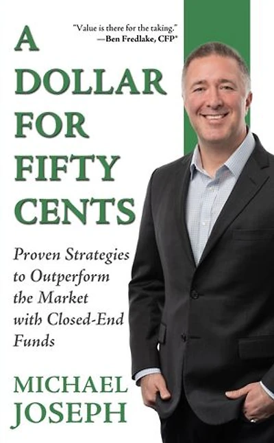 A Dollar for Fifty Cents: Proven Strategies to Outperform the Market with Closed-End Funds