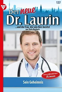 Sein Geheimnis: Der neue Dr. Laurin 137 – Arztroman