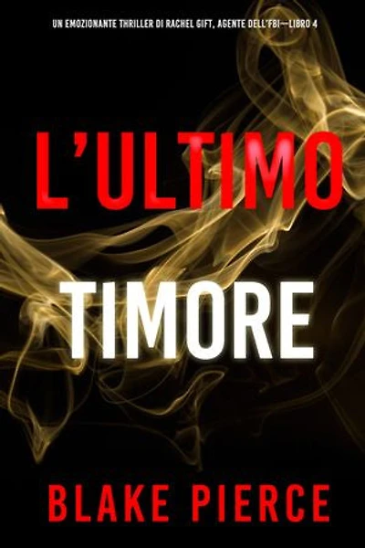 L’ultimo timore (Un emozionante thriller di Rachel Gift, Agente dell’FBI Libro 4)
