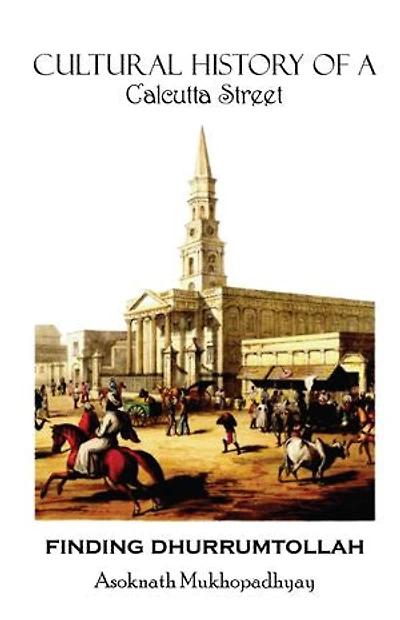 Finding Dhurrumtollah: Cultural History of a Calcutta Street
