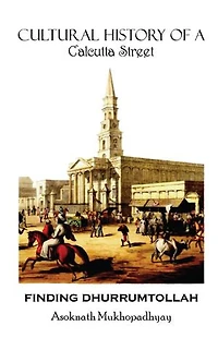Finding Dhurrumtollah: Cultural History of a Calcutta Street