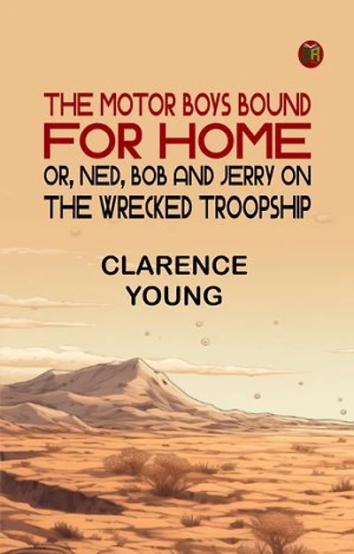 The Motor Boys Bound for Home or Ned Bob and Jerry on the Wrecked Troopship