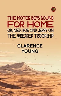 The Motor Boys Bound for Home or Ned Bob and Jerry on the Wrecked Troopship