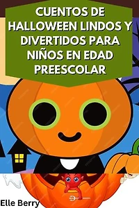 CUENTOS DE HALLOWEEN LINDOS Y DIVERTIDOS PARA NIÑOS EN EDAD PREESCOLAR: Adorables fantasmas, monstruos amigables y diversión de Halloween para niños de 3 a 7 años