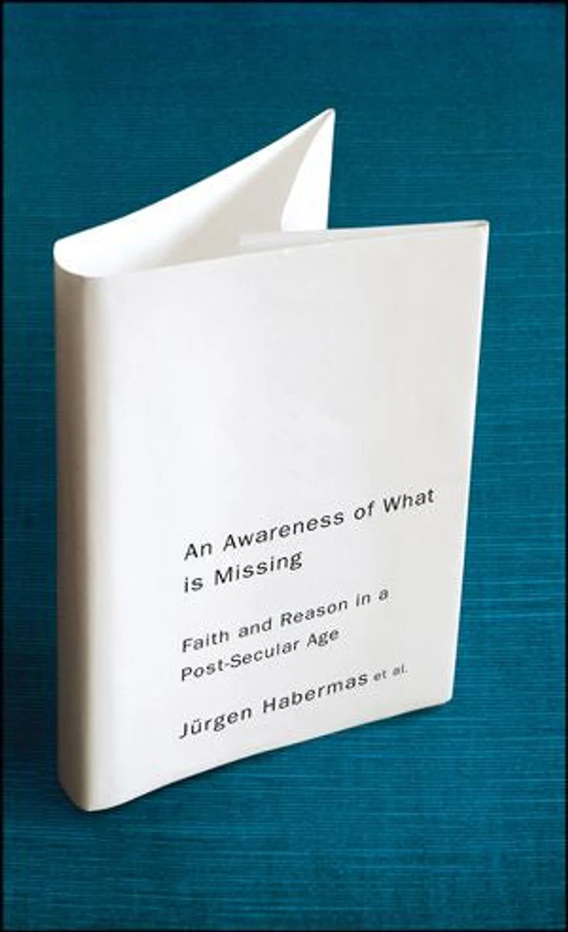 An Awareness of What is Missing: Faith and Reason a Post-secular Age