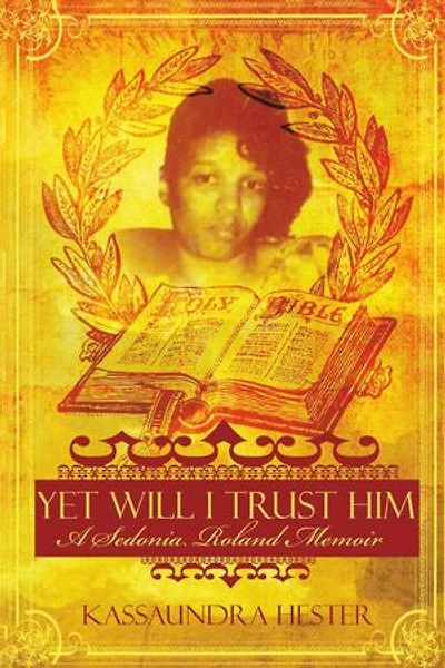 Yet Will I Trust Him: A Sedonia Roland Memoir