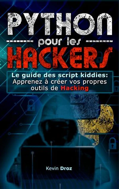 Python pour les hackers: Le guide des script kiddies : apprenez à créer vos propres outils de hacking