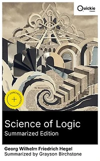 Science of Logic (Summarized Edition): Enriched edition. Dialectic from Being to Concept: a post-Kantian reconstruction of metaphysics, speculative logic, judgment, syllogism, and teleology