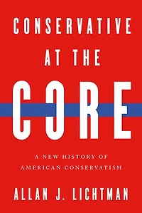 Conservative at the Core: A New History of American Conservatism