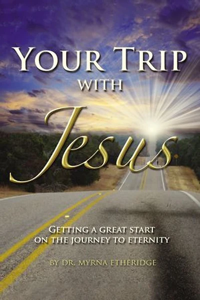 Your Trip with Jesus: Getting a Great Start On the Journey to Eternity
