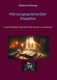 Männergespräche über Empathie: In der Empathie liegt die Kraft, Herzen zu verbinden