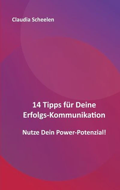 14 Tipps für Deine Erfolgs-Kommunikation: Nutze Dein Power-Potenzial!