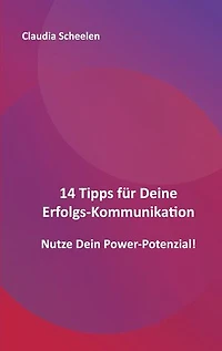 14 Tipps für Deine Erfolgs-Kommunikation: Nutze Dein Power-Potenzial!