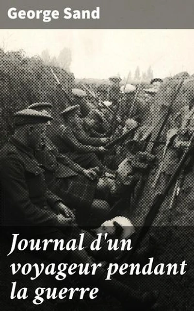 Journal d'un voyageur pendant la guerre: Édition enrichie. Plongée dans l'atmosphère de guerre à travers les yeux d'un voyageur observateur