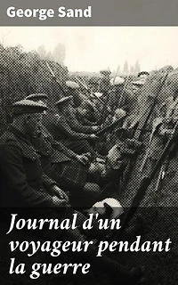 Journal d'un voyageur pendant la guerre: Édition enrichie. Plongée dans l'atmosphère de guerre à travers les yeux d'un voyageur observateur
