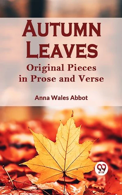 Autumn Leaves Original Pieces in Prose and Verse