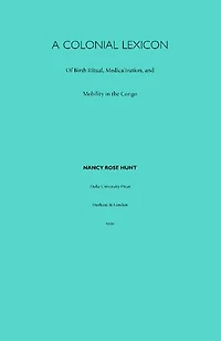 A Colonial Lexicon: Of Birth Ritual, Medicalization, and Mobility the Congo