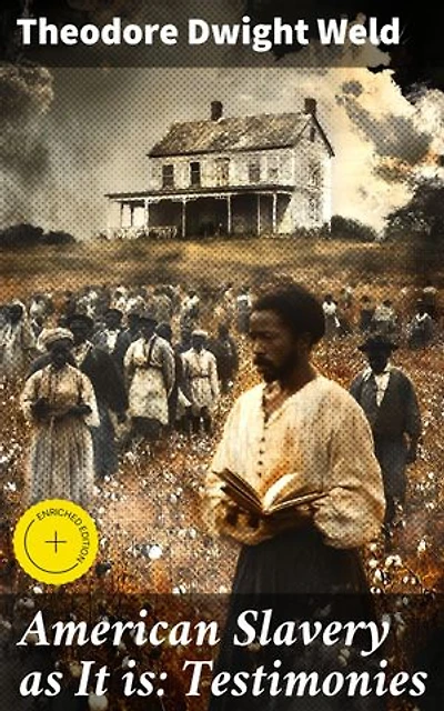 American Slavery as It is: Testimonies: Enriched edition. Unveiling the Brutal Realities of American Slavery through Testimonies