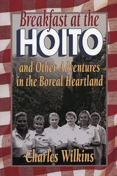 Breakfast at the Hoito: And Other Adventures Boreal Heartland