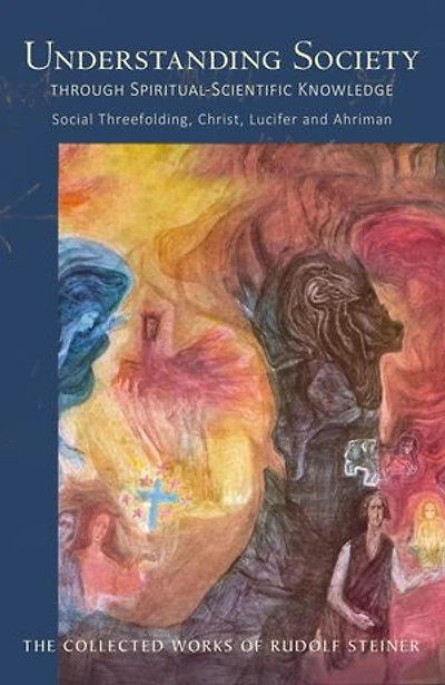 Understanding Society Through Spiritual-Scientific Knowledge: Social Threefolding, Christ, Lucifer, and Ahriman (Cw 191) Volume 191