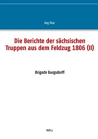 Die Berichte der sächsischen Truppen aus dem Feldzug 1806 (II): Brigade Burgsdorff