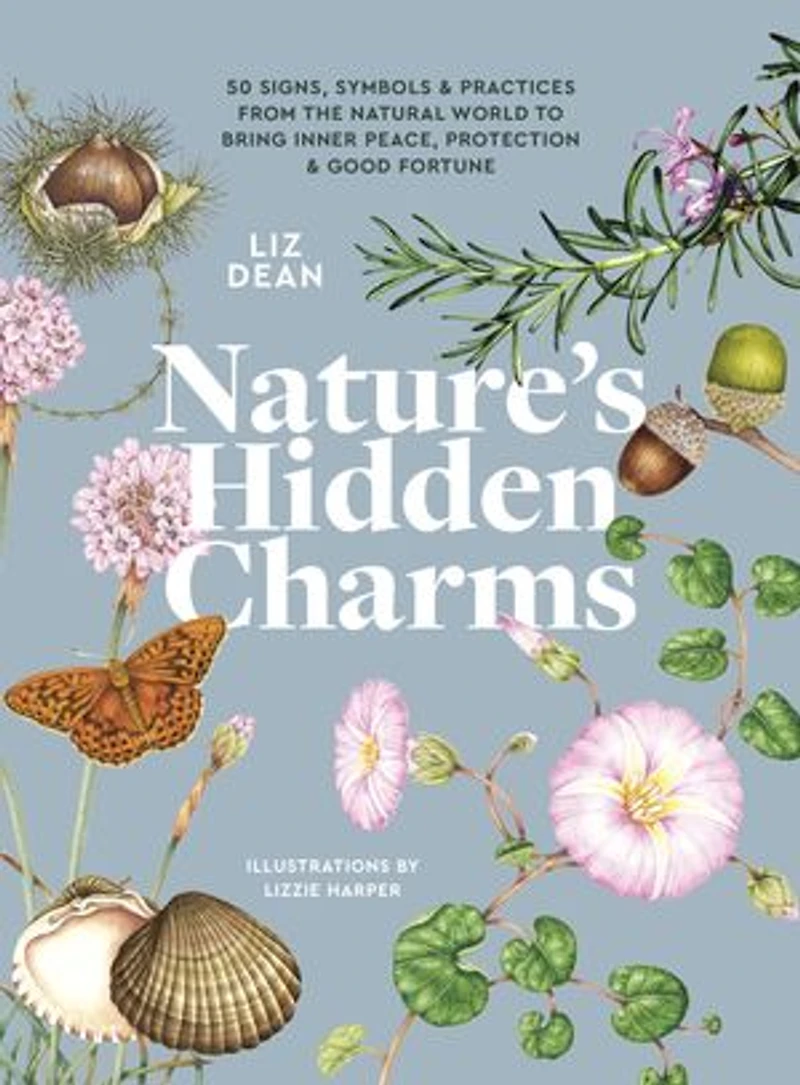 Nature's Hidden Charms: 50 Signs, Symbols and Practices from the Natural World to Bring Inner Peace, Protection Good Fortune