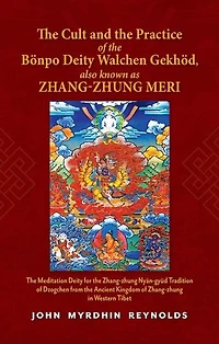 The Cult And The Practice Of The Bonpo Deity Walchen Gekhod Also Known As Zhang Zhung Meri: the Meditation Deity for the Zhang-zhung Nyan-gyud Tradition of Dzogchen from the Ancient Kingdom of Zhang-zhung in Western Tibet