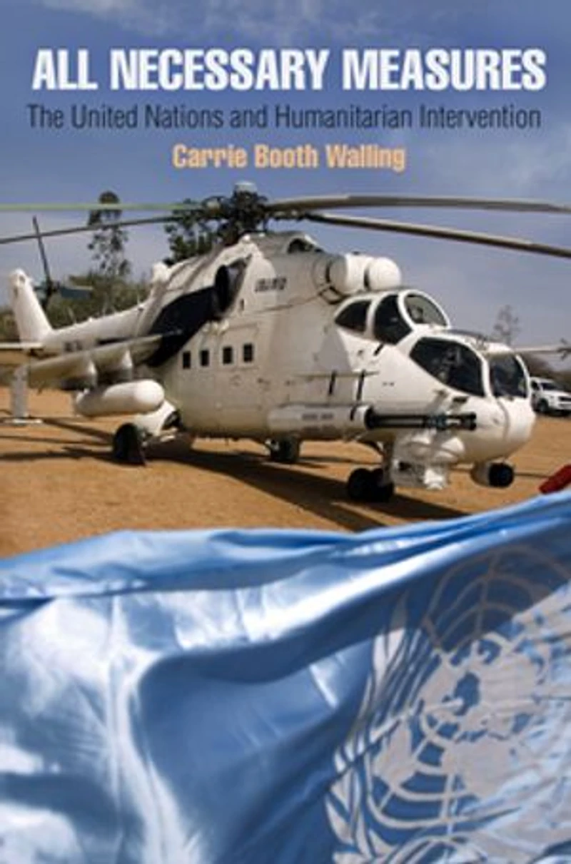All Necessary Measures: The United Nations And Humanitarian Intervention