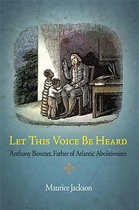 Let This Voice Be Heard: Anthony Benezet, Father Of Atlantic Abolitionism