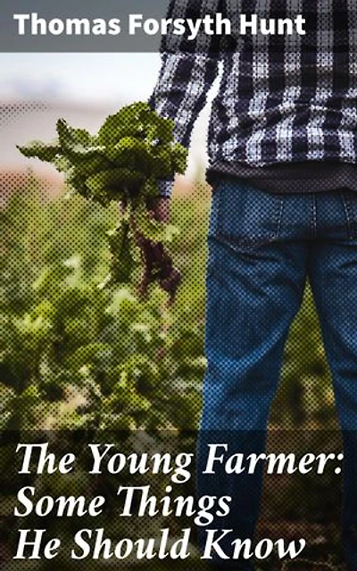 The Young Farmer: Some Things He Should Know: Enriched edition. Nurturing Farmer's Success: Essential Insights for Agricultural Prosperity
