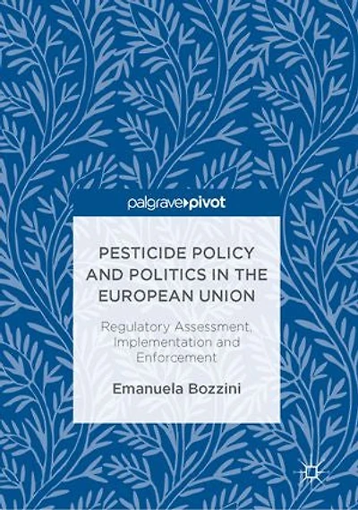 Pesticide Policy And Politics The European Union: Regulatory Assessment, Implementation Enforcement