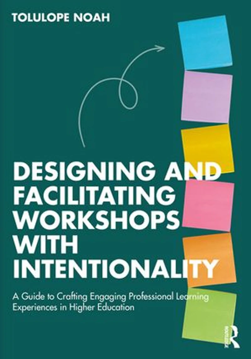 Designing and Facilitating Workshops with Intentionality: A Guide to Crafting Engaging Professional Learning Experiences Higher Education