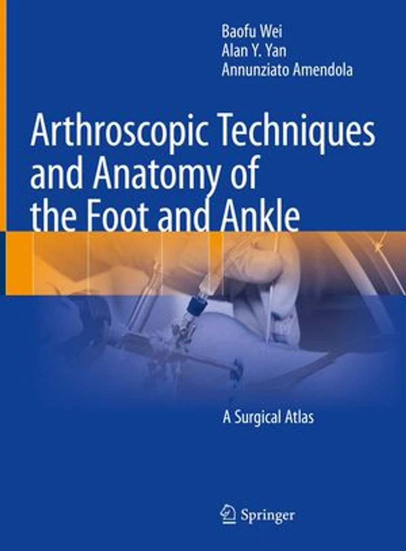 Arthroscopic Techniques and Anatomy of the Foot Ankle: A Surgical Atlas
